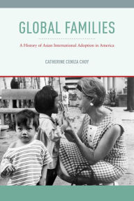 Title: Global Families: A History of Asian International Adoption in America, Author: Catherine Ceniza Choy