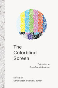 Title: The Colorblind Screen: Television in Post-Racial America, Author: Sarah E. Turner