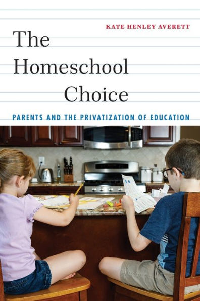 The Homeschool Choice: Parents and the Privatization of Education