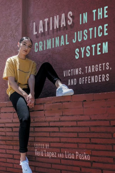 Latinas the Criminal Justice System: Victims, Targets, and Offenders