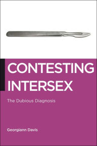 Title: Contesting Intersex: The Dubious Diagnosis, Author: Georgiann Davis