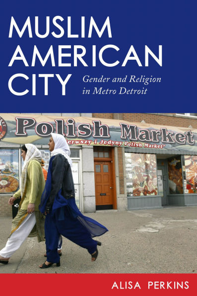 Muslim American City: Gender and Religion Metro Detroit