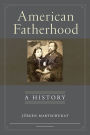 American Fatherhood: A History