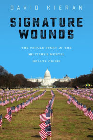 Title: Signature Wounds: The Untold Story of the Military's Mental Health Crisis, Author: David Kieran
