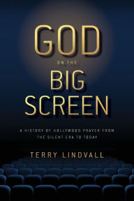 Title: God on the Big Screen: A History of Hollywood Prayer from the Silent Era to Today, Author: Terry Lindvall