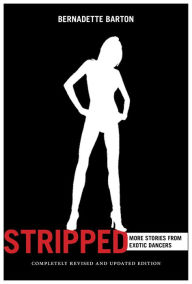 Title: Stripped, 2nd Edition: More Stories from Exotic Dancers, Author: Bernadette Barton