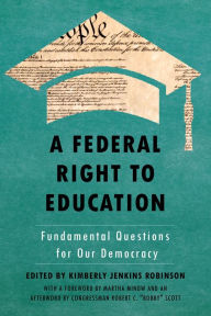 Title: A Federal Right to Education: Fundamental Questions for Our Democracy, Author: Kimberly Jenkins Robinson