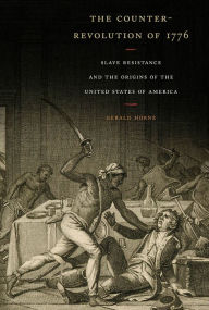 Title: The Counter-Revolution of 1776: Slave Resistance and the Origins of the United States of America, Author: Gerald Horne