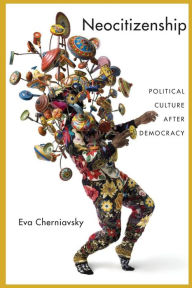 Title: Neocitizenship: Political Culture after Democracy, Author: Eva Cherniavsky