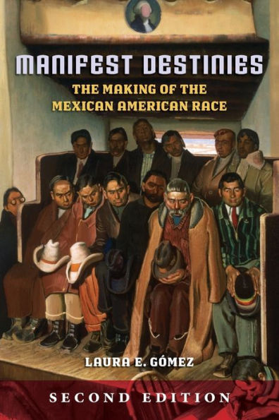 Manifest Destinies, Second Edition: the Making of Mexican American Race