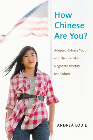 How Chinese Are You?: Adopted Youth and their Families Negotiate Identity Culture