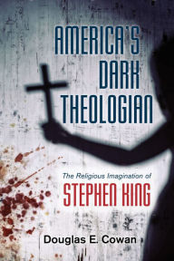 Title: America's Dark Theologian: The Religious Imagination of Stephen King, Author: Douglas E. Cowan