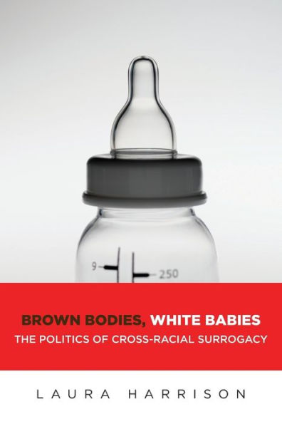 Brown Bodies, White Babies: The Politics of Cross-Racial Surrogacy