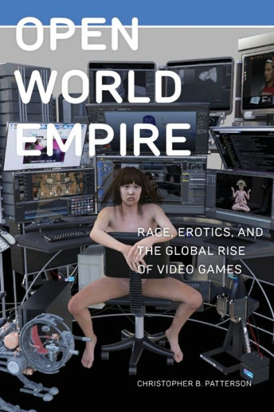 Open World Empire: Race, Erotics, and the Global Rise of Video Games