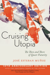 Title: Cruising Utopia, 10th Anniversary Edition: The Then and There of Queer Futurity, Author: José Esteban Muñoz