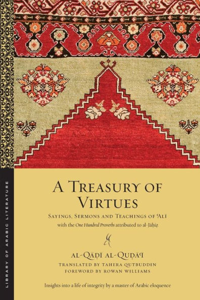 A Treasury of Virtues: Sayings, Sermons, and Teachings 'Ali, with the One Hundred Proverbs attributed to al-Jahiz