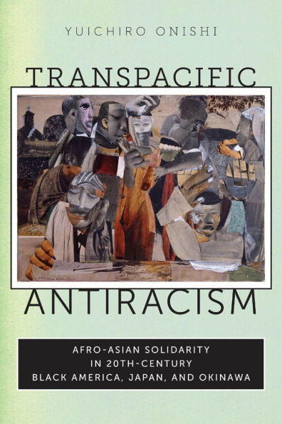 Transpacific Antiracism: Afro-Asian Solidarity 20th-Century Black America, Japan, and Okinawa