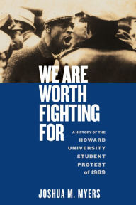 Title: We Are Worth Fighting For: A History of the Howard University Student Protest of 1989, Author: Joshua M. Myers