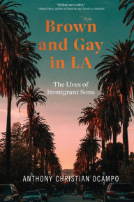 Iphone books pdf free download Brown and Gay in LA: The Lives of Immigrant Sons by Anthony Christian Ocampo, Anthony Christian Ocampo 9781479898138