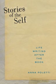 Title: Stories of the Self: Life Writing after the Book, Author: Anna Poletti