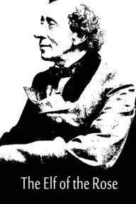 Title: The Elf of the Rose, Author: Hans Christian Andersen