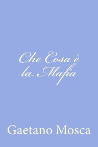 Title: Che Cosa è la Mafia, Author: Gaetano Mosca