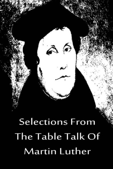 Selections From The Table Talk Of Martin Luther