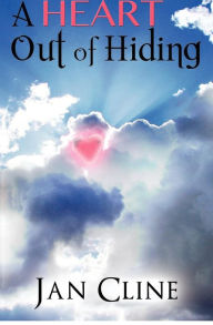 Title: A Heart Out of Hiding, Author: Jan Cline