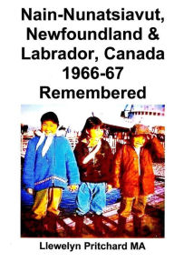 Title: Nain-Nunatsiavut, Newfoundland & Labrador, Canada 1966-67 Remembered: Photo Albums, Author: Llewelyn Pritchard M.A.