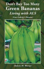 Don't Buy Too Many Green Bananas Living with ALS: (Lou Gehrig's Disease)