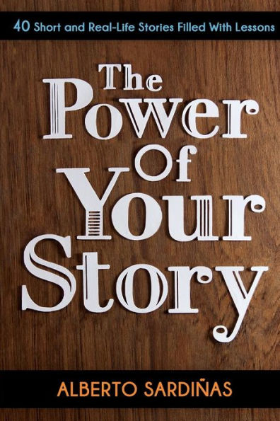 The Power of Your Story: 40 Short and Real-Life Stories Filled With Lessons