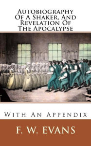 Autobiography of a Shaker, and Revelation of the Apocalypse: With an Appendix