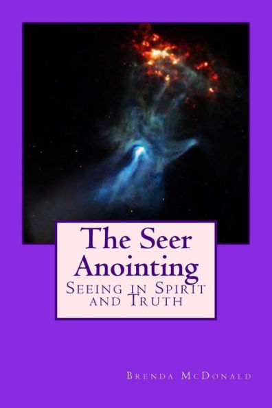 The Seer Anointing: Seer of the Truth in the Spirit Realm.