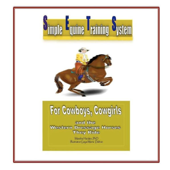 Simple Equine Training System: For Cowboys, Cowgirls and the Western Dressage Horses they Ride