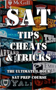 Title: SAT Tips Cheats & Tricks - The Ultimate 1 Hour SAT Prep Course: Last Minute Tactics To Increase Your Score and Get Into The College Of Your Choice!, Author: Sat Test Tips