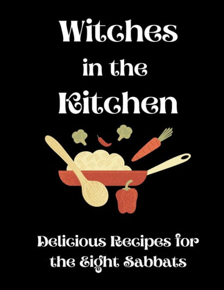 Witches in the Kitchen: Delicious Recipes for the Eight Sabbats