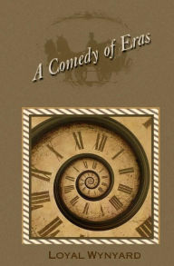 Title: A Comedy of Eras, Author: Loyal Wynyard