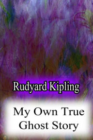 Title: My Own True Ghost Story, Author: Rudyard Kipling