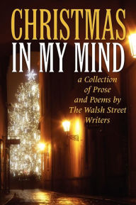 Title: Christmas in My Mind: a Collection of Prose and Poems by The Walsh Street Writers, Author: Carter