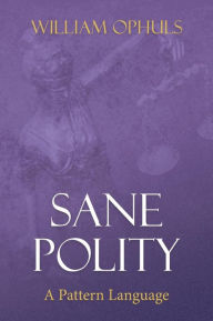 Title: Sane Polity: A Pattern Language, Author: William Ophuls