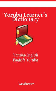 Title: Yoruba Learner's Dictionary: Yoruba-English, English-Yoruba, Author: kasahorow