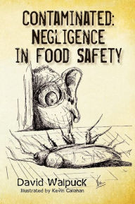 Title: Contaminated, Negligence in Food Safety, Author: David Walpuck