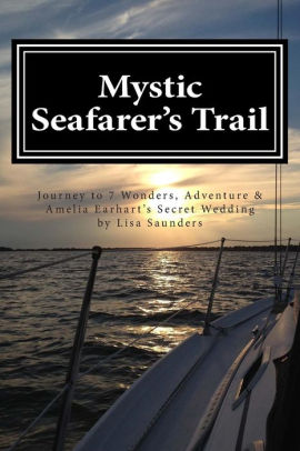 Mystic Seafarer's Trail: Secrets behind the 7 Wonders, Titanic's Shoes, Captain Sisson's Gold, and Amelia Earhart's Wedding