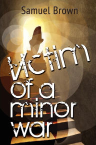 Title: Victim of a Minor War, Author: Samuel Brown