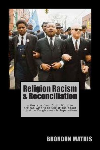 Religion Racism & Reconciliation: A message from God's Word to African-American Christians about Injustice Forgiveness and Reparations
