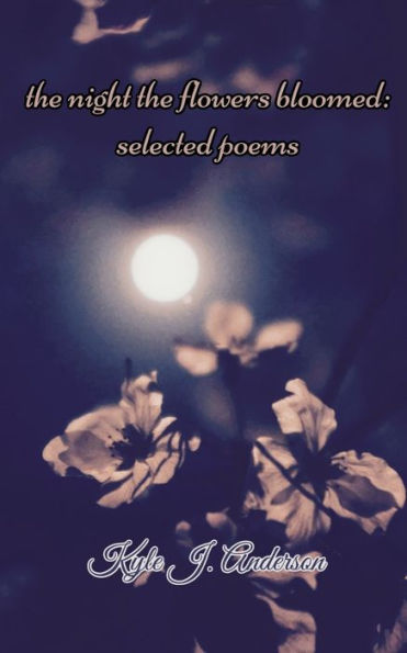 The Night The Flowers Bloomed: Selected Poems