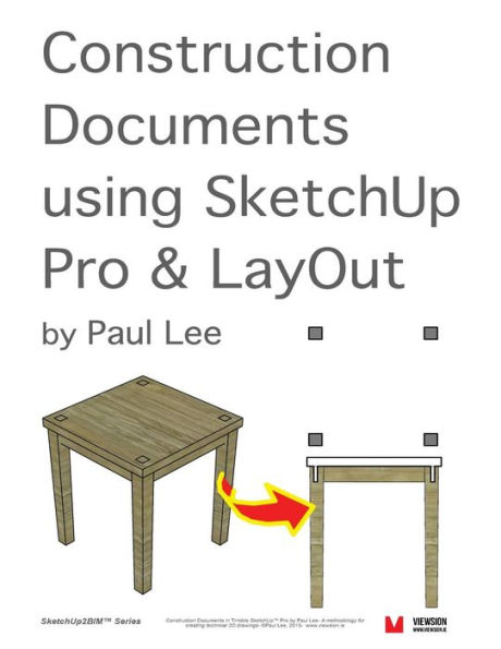 Construction Documents using SketchUp Pro & LayOut: Replace traditional CAD with a new generation of 3D software