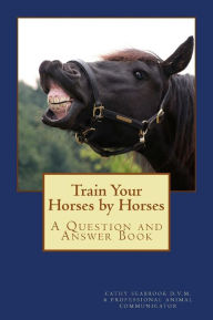 Title: Train Your Horses by Horses, Author: Cathy Seabrook D V M