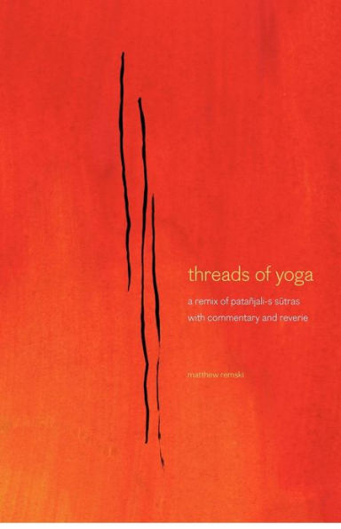 threads of yoga: a remix patanjali-s sutra-s, with commentary and reverie