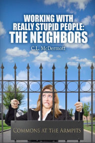 Title: Working with Really Stupid People: The Neighbors, Author: C L McDermott